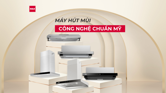 Tìm hiểu các loại máy hút mùi RCA: lựa chọn, ưu điểm và hướng dùng